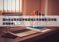 国内在运营的区块链游戏公司有哪些[区块链游戏板块]