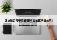 区块链公司哪家最强[有名的区块链公司]