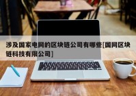 涉及国家电网的区块链公司有哪些[国网区块链科技有限公司]