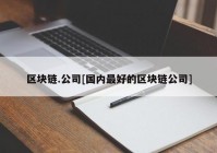 区块链.公司[国内最好的区块链公司]